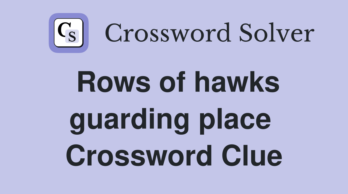Rows of hawks guarding place  Crossword Clue