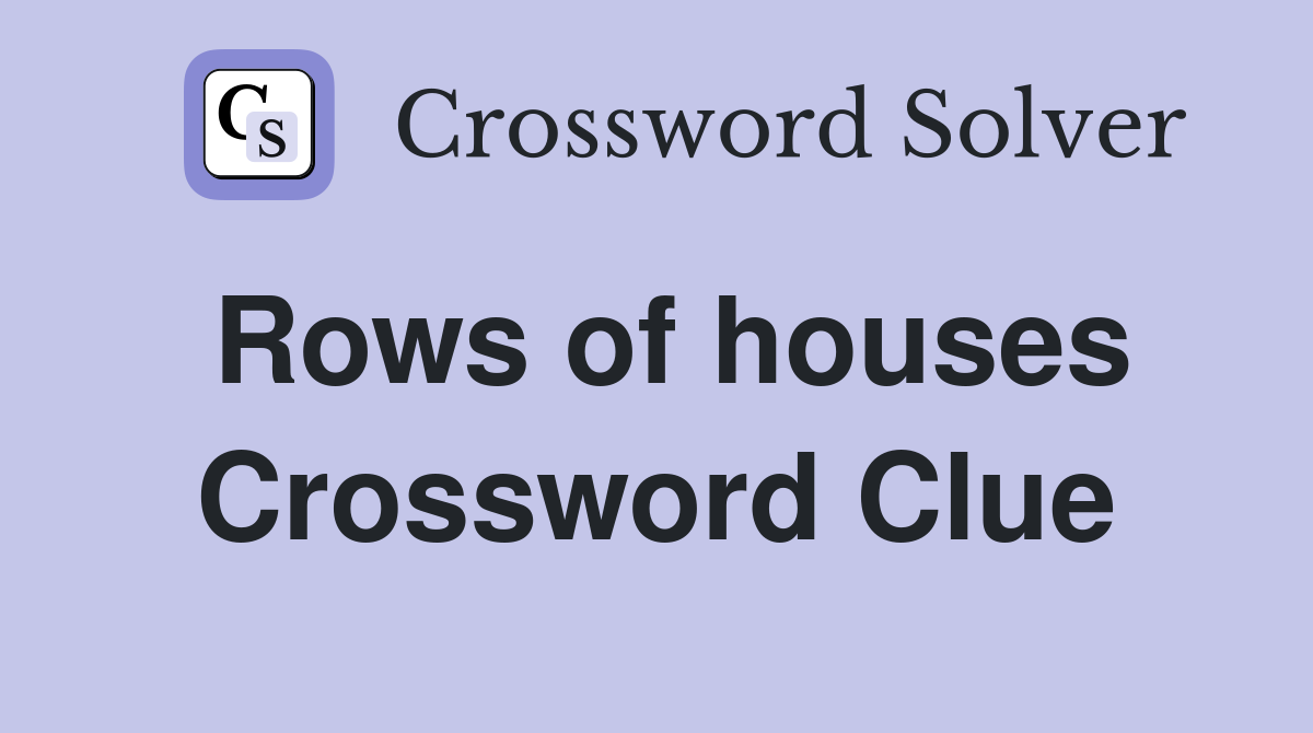 Rows of houses Crossword Clue