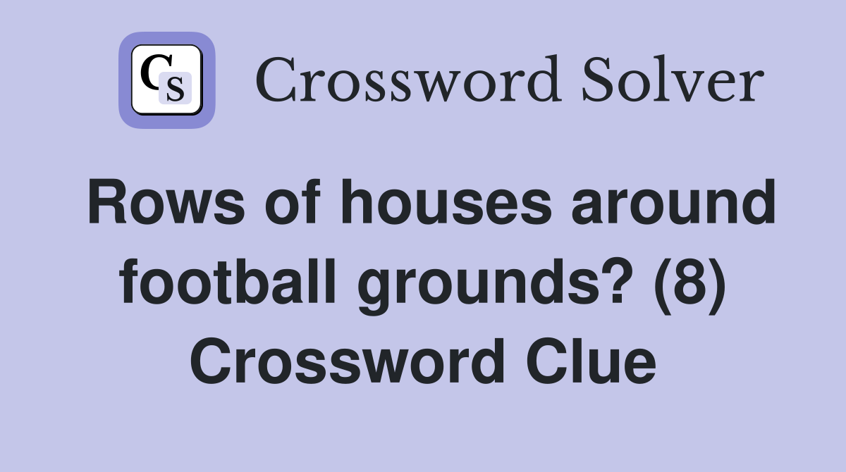 Rows of houses around football grounds? (8) Crossword Clue