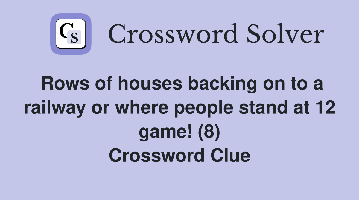 Rows of houses backing on to a railway or where people stand at 12 game! (8) Crossword Clue