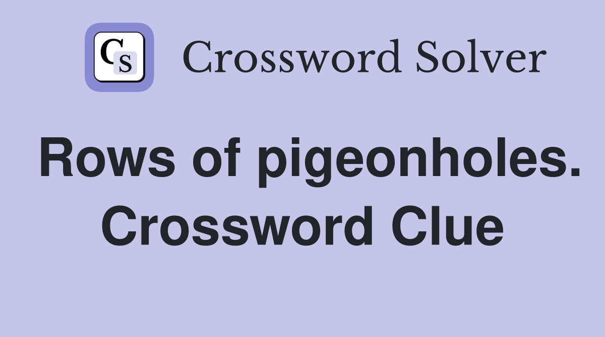 Rows of pigeonholes. Crossword Clue