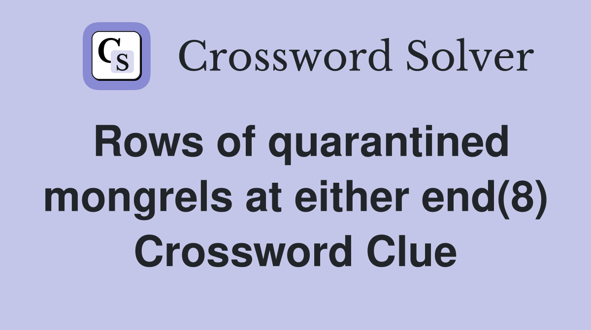 Rows of quarantined mongrels at either end(8) Crossword Clue