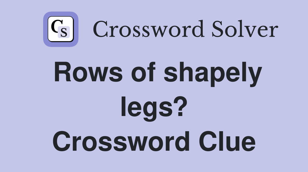 Rows of shapely legs? Crossword Clue