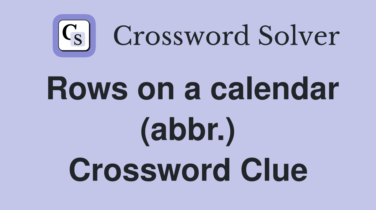Rows on a calendar (abbr.) Crossword Clue