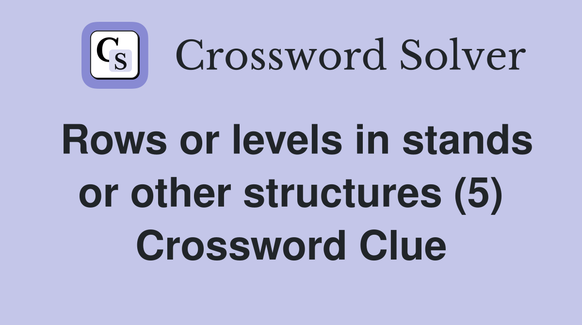 Rows or levels in stands or other structures (5) Crossword Clue