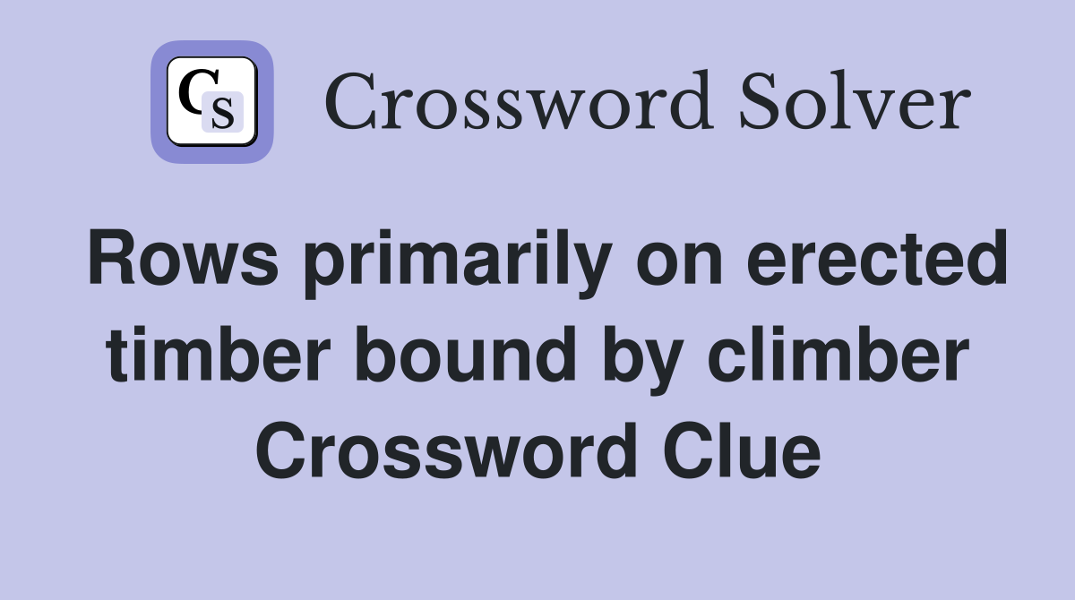 Rows primarily on erected timber bound by climber Crossword Clue