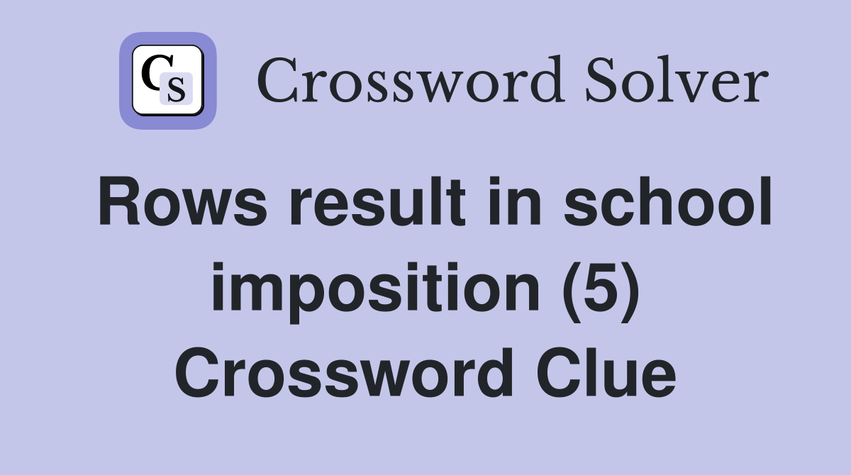Rows result in school imposition (5) Crossword Clue