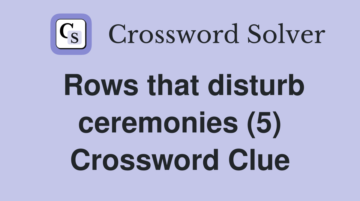 Rows that disturb ceremonies (5) Crossword Clue
