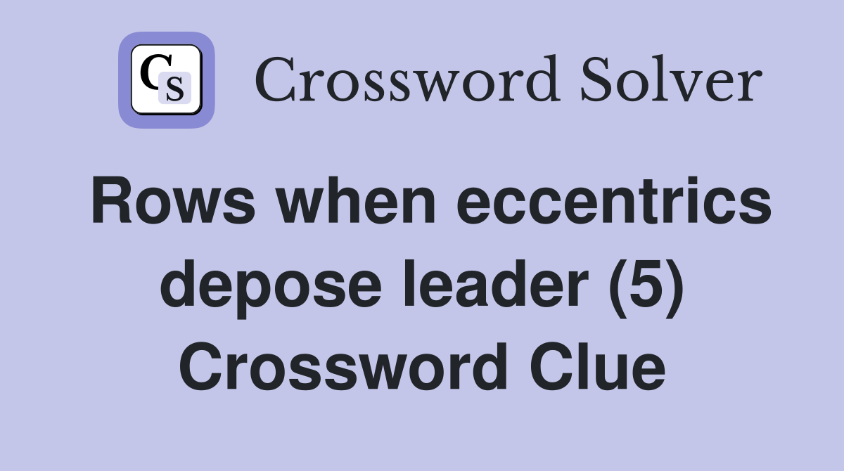 Rows when eccentrics depose leader (5) Crossword Clue