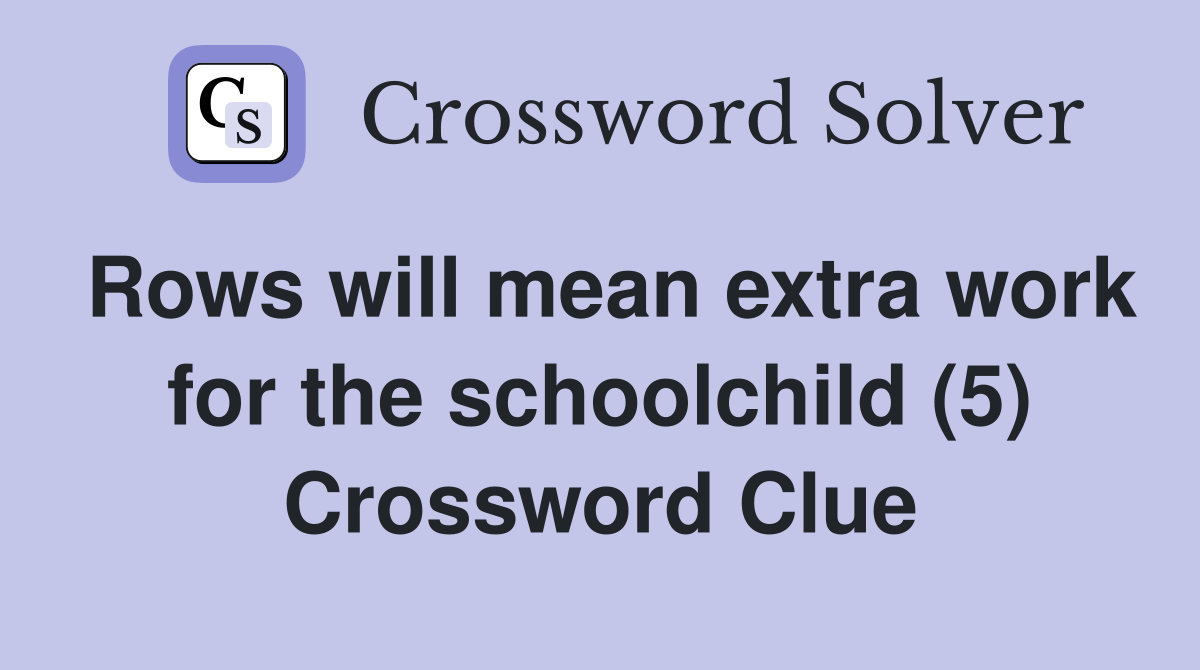 Rows will mean extra work for the schoolchild (5) Crossword Clue