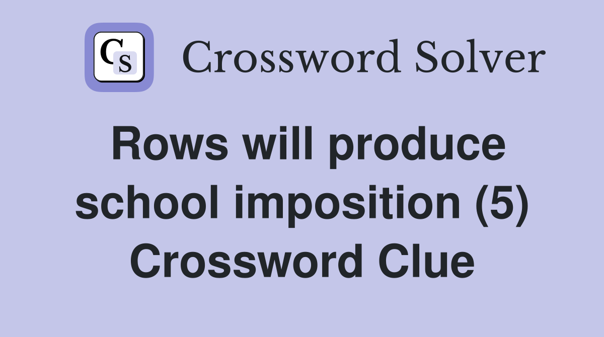 Rows will produce school imposition (5) Crossword Clue
