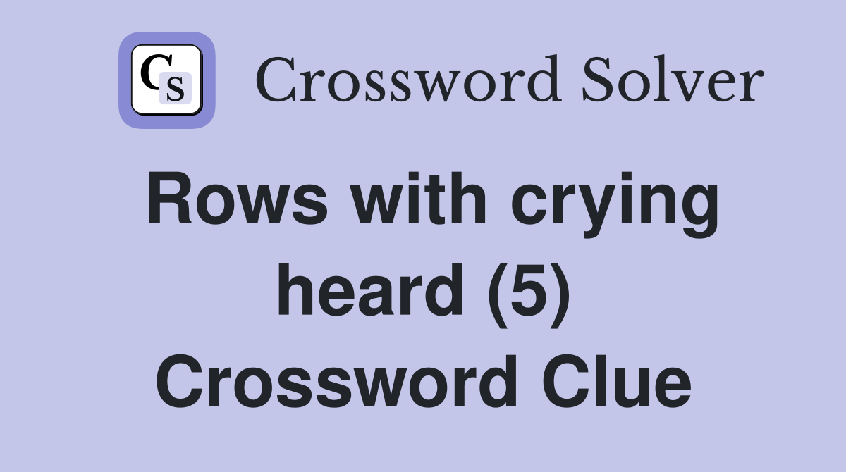 Rows with crying heard (5) Crossword Clue