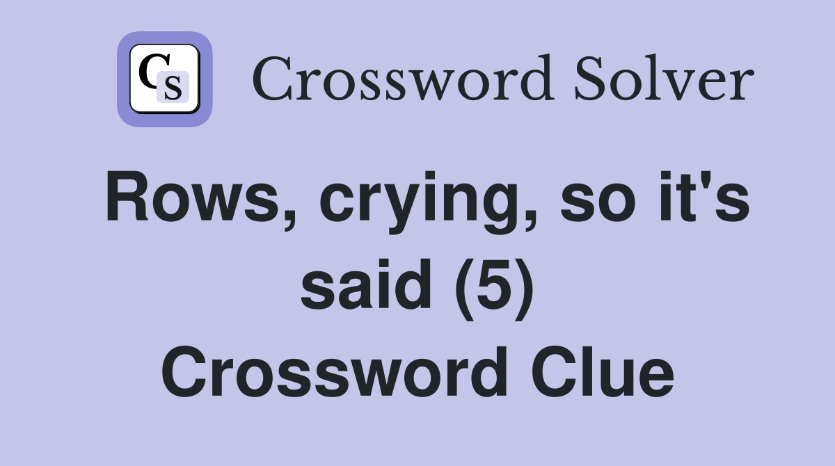 Rows, crying, so it's said (5) Crossword Clue
