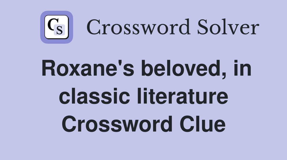 Roxane's beloved, in classic literature Crossword Clue