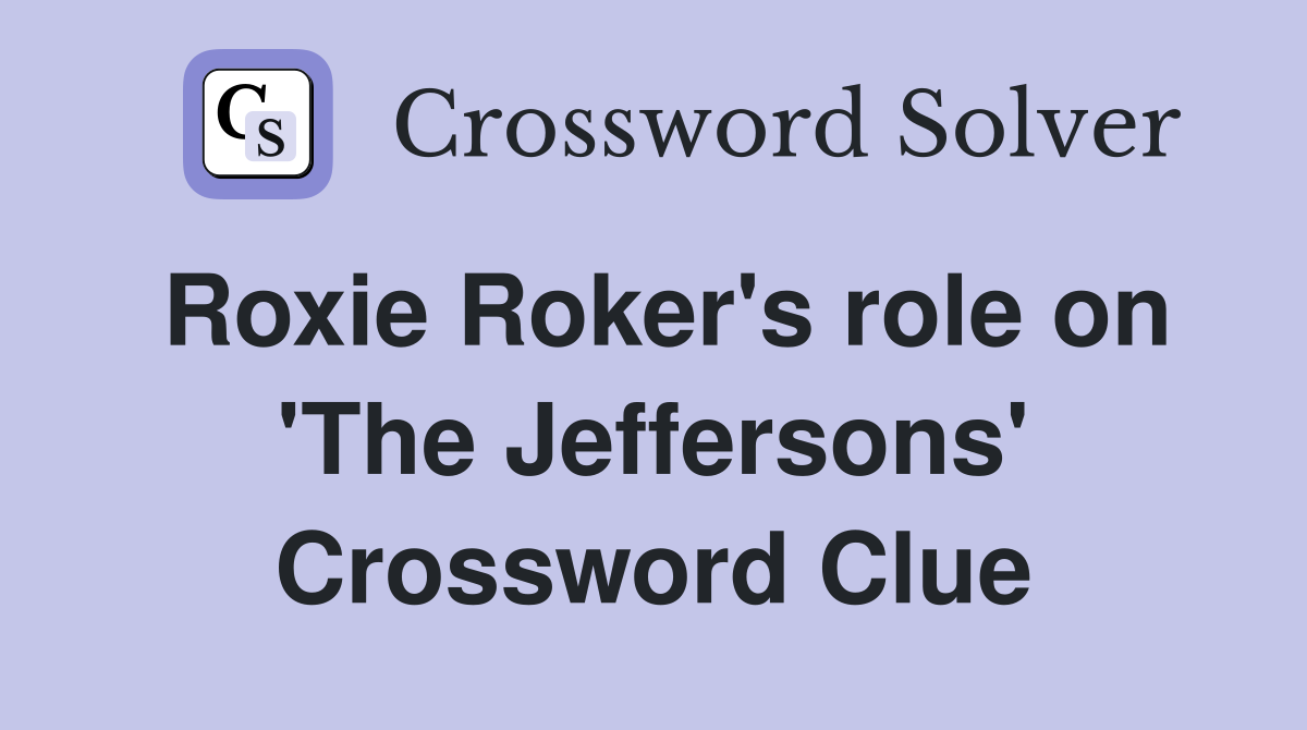 Roxie Roker's role on 'The Jeffersons' Crossword Clue