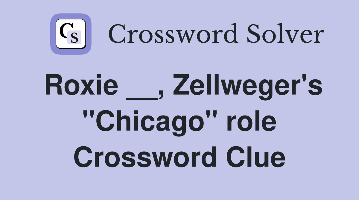 Roxie __, Zellweger's "Chicago" role Crossword Clue