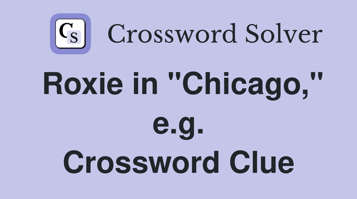 Roxie in "Chicago," e.g. Crossword Clue