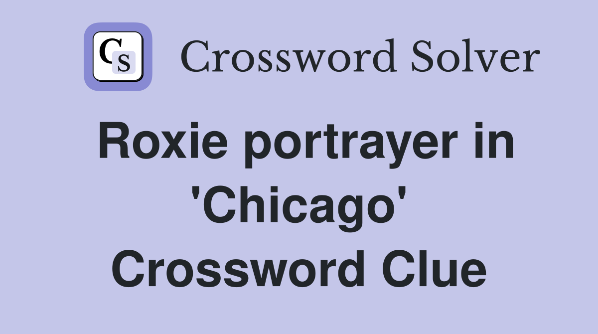 Roxie portrayer in 'Chicago' Crossword Clue