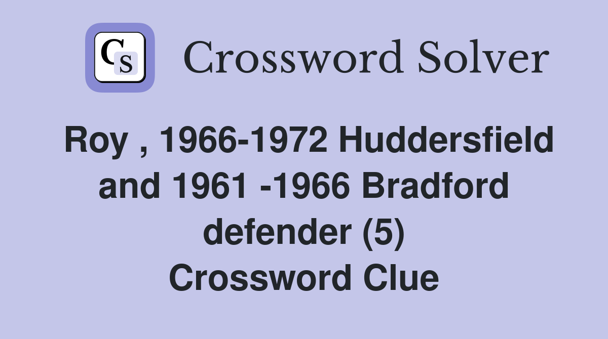 Roy , 1966-1972 Huddersfield and 1961 -1966 Bradford defender (5) Crossword Clue