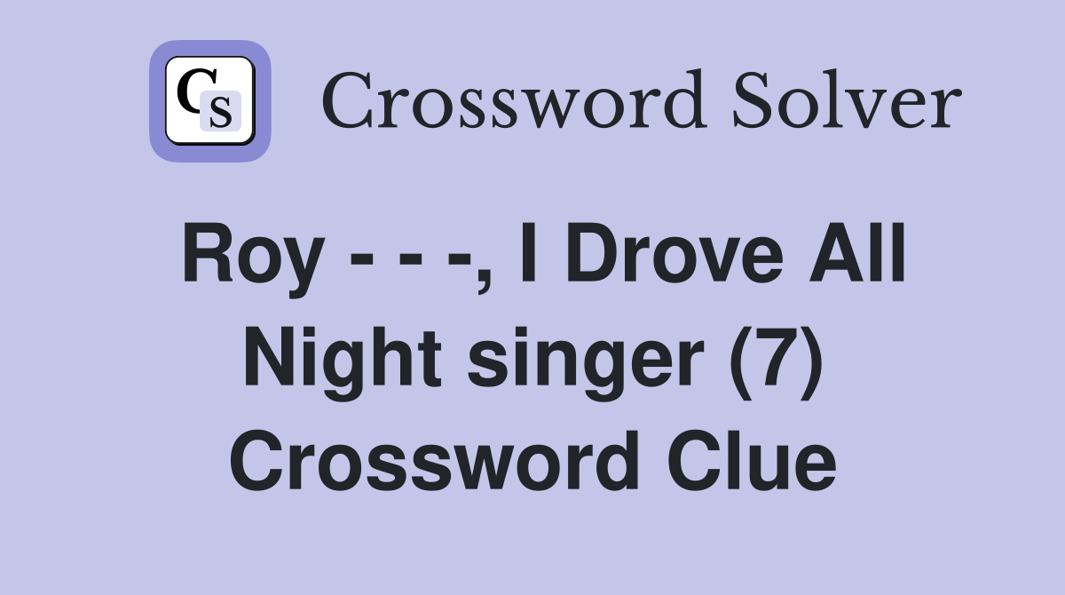 Roy - - -, I Drove All Night singer (7) Crossword Clue