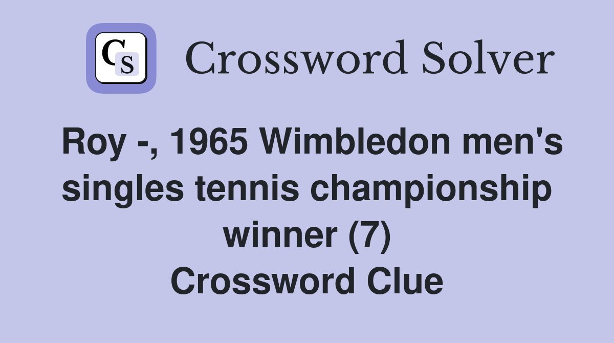 Roy -, 1965 Wimbledon men's singles tennis championship winner (7) Crossword Clue