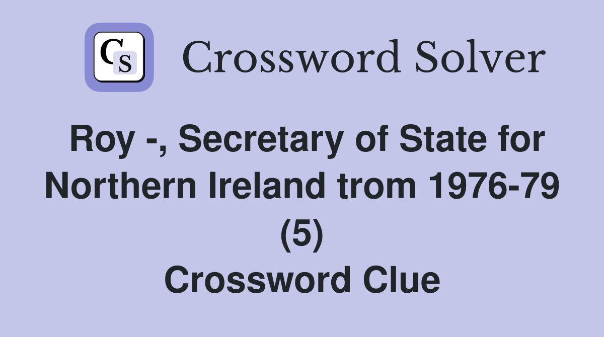 Roy -, Secretary of State for Northern Ireland trom 1976-79 (5) Crossword Clue