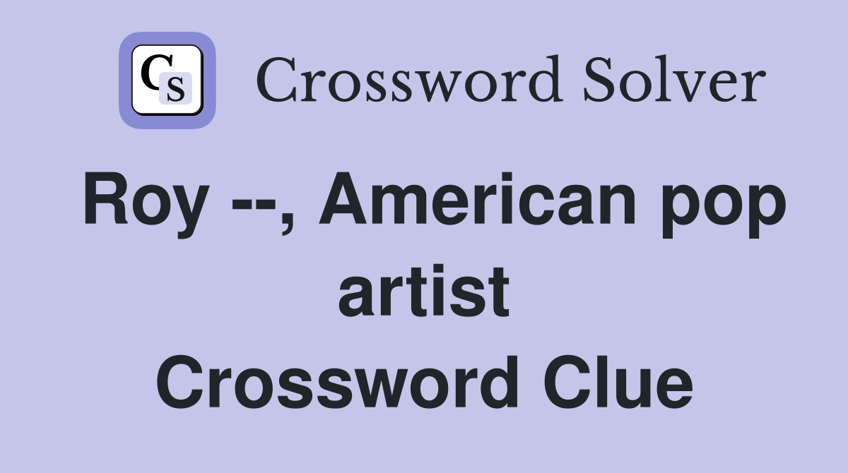 Roy --, American pop artist Crossword Clue