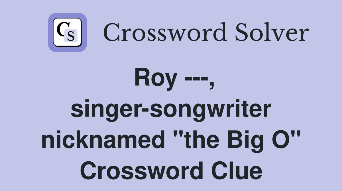 Roy ---, singer-songwriter nicknamed "the Big O" Crossword Clue
