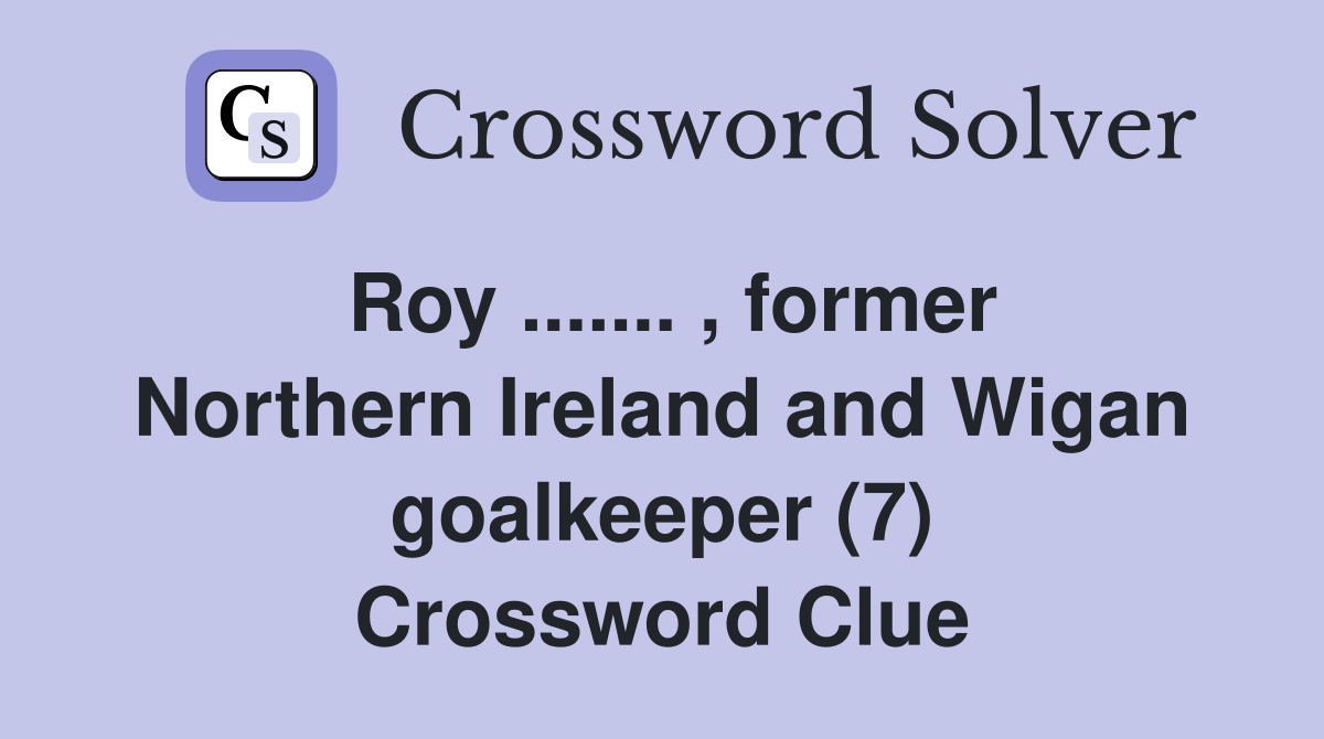 Roy ....... , former Northern Ireland and Wigan goalkeeper (7) Crossword Clue