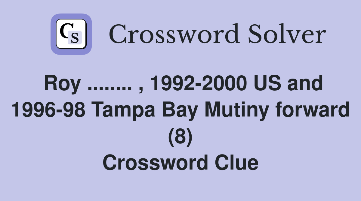 Roy ........ , 1992-2000 US and 1996-98 Tampa Bay Mutiny forward (8) Crossword Clue