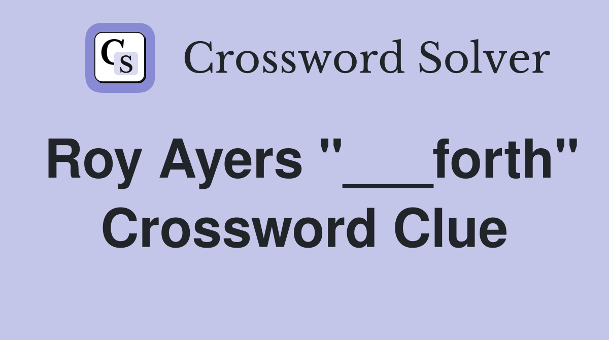 Roy Ayers "___forth" Crossword Clue