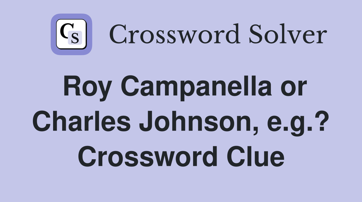 Roy Campanella or Charles Johnson, e.g.? Crossword Clue
