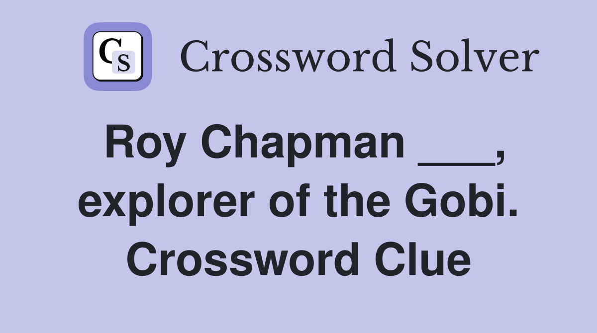 Roy Chapman ___, explorer of the Gobi. Crossword Clue