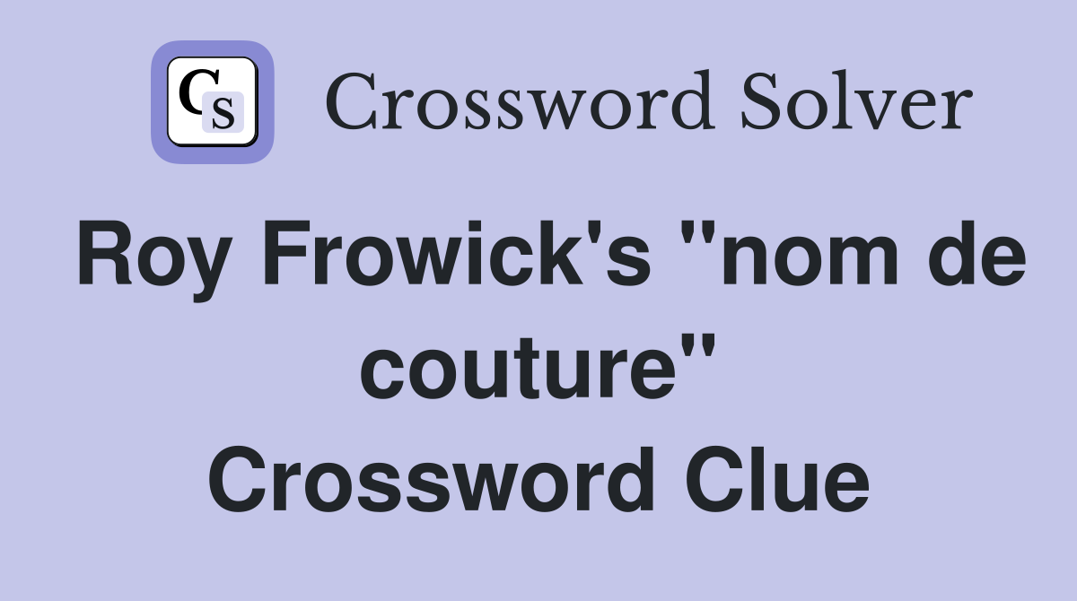 Roy Frowick's "nom de couture" Crossword Clue