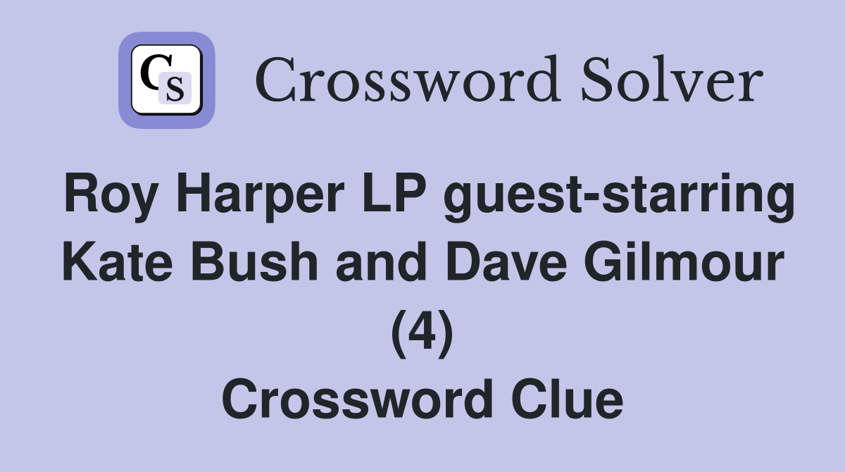 Roy Harper LP guest-starring Kate Bush and Dave Gilmour (4) Crossword Clue