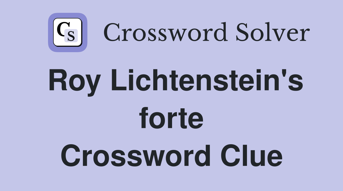 Roy Lichtenstein's forte Crossword Clue
