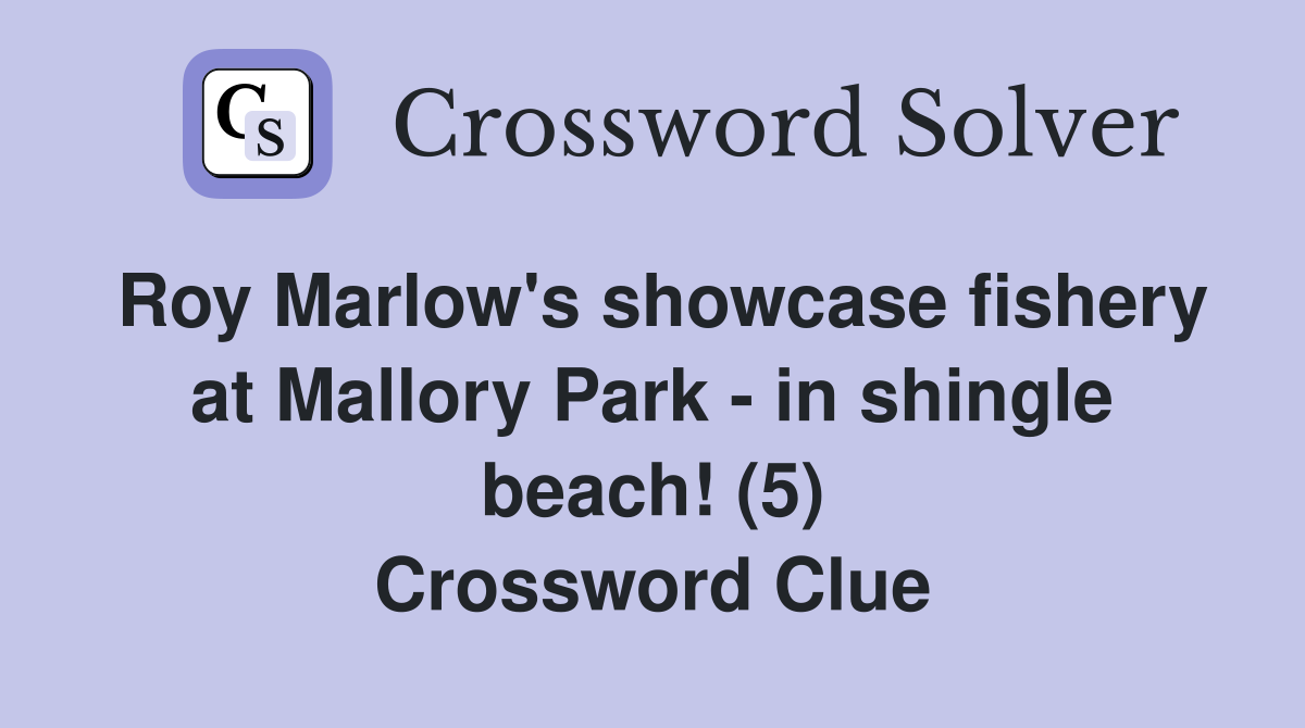 Roy Marlow's showcase fishery at Mallory Park - in shingle beach! (5) Crossword Clue
