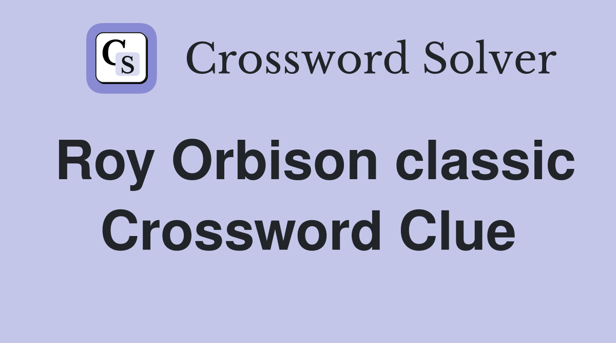 Roy Orbison classic Crossword Clue