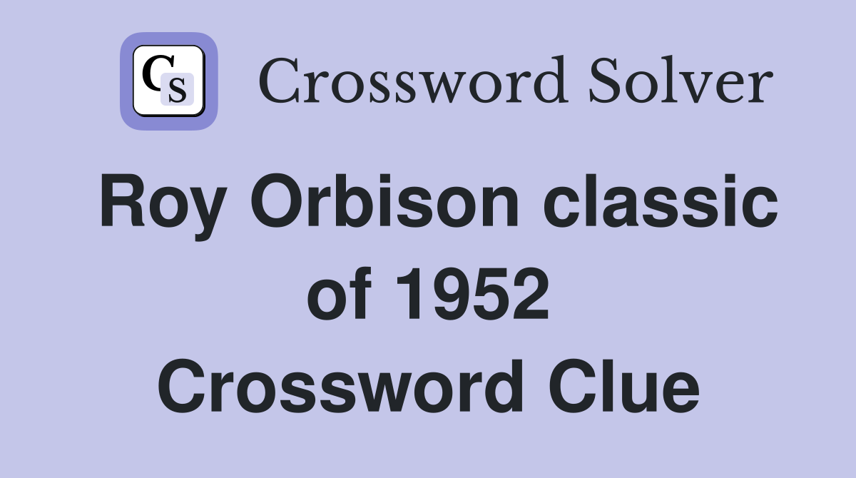 Roy Orbison classic of 1952 Crossword Clue