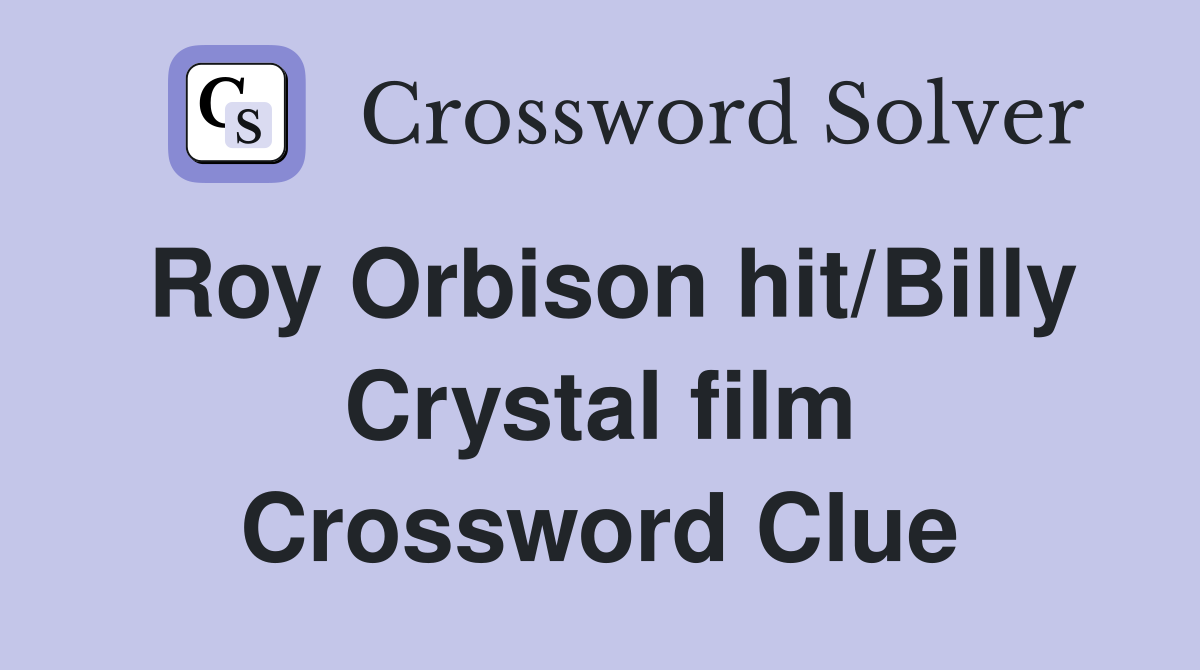Roy Orbison hit/Billy Crystal film Crossword Clue