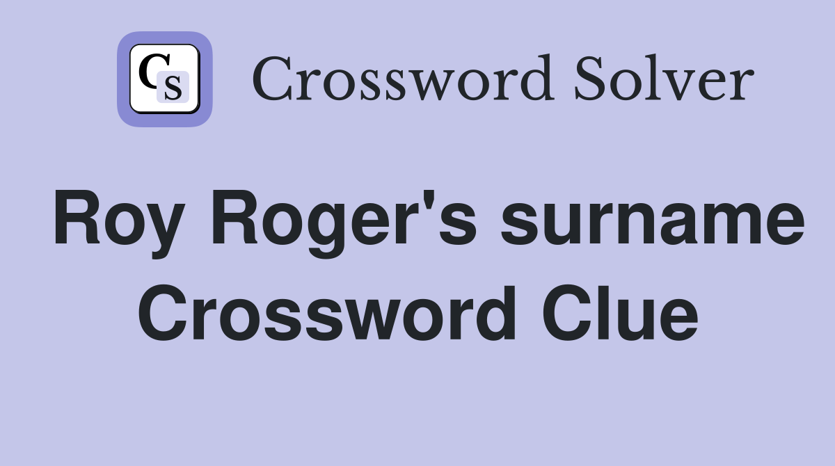 Roy Roger's surname Crossword Clue