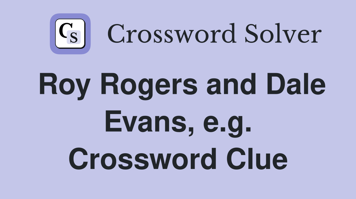 Roy Rogers and Dale Evans, e.g. Crossword Clue