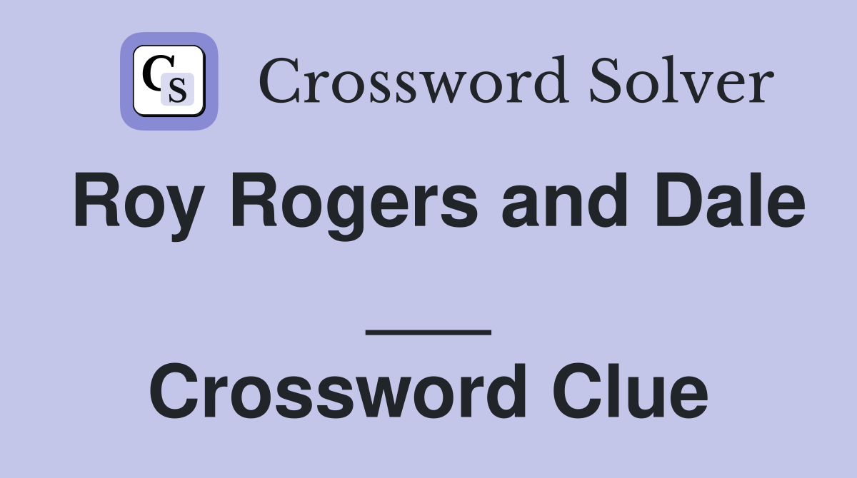 Roy Rogers and Dale ___ Crossword Clue