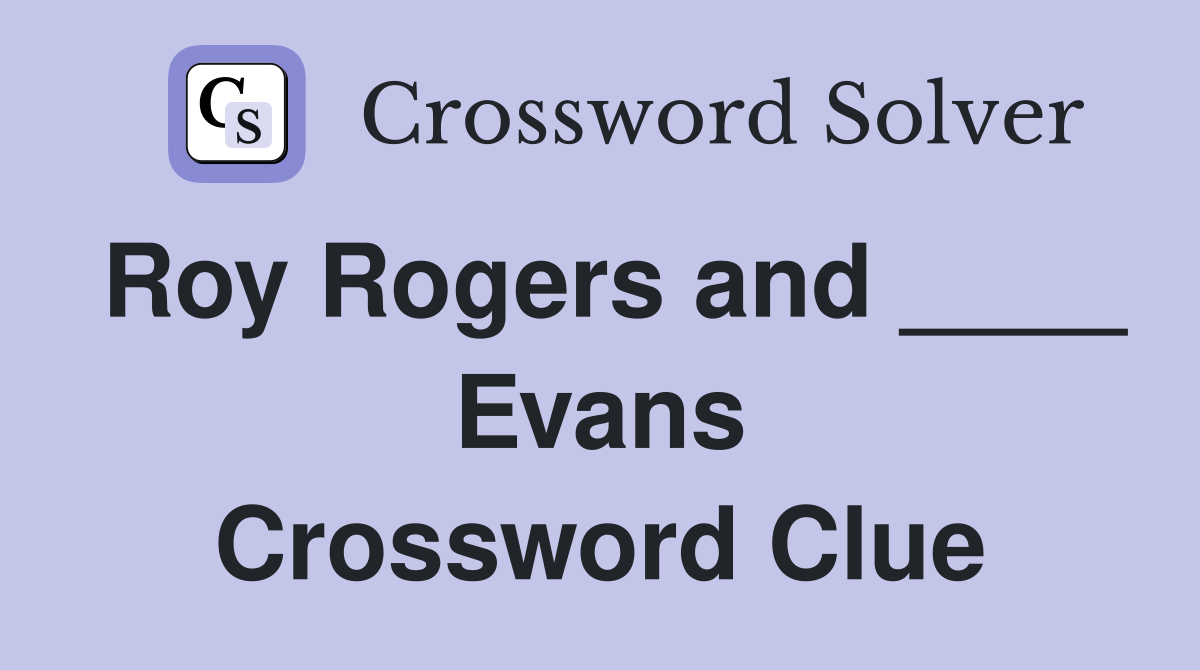 Roy Rogers and ____ Evans Crossword Clue