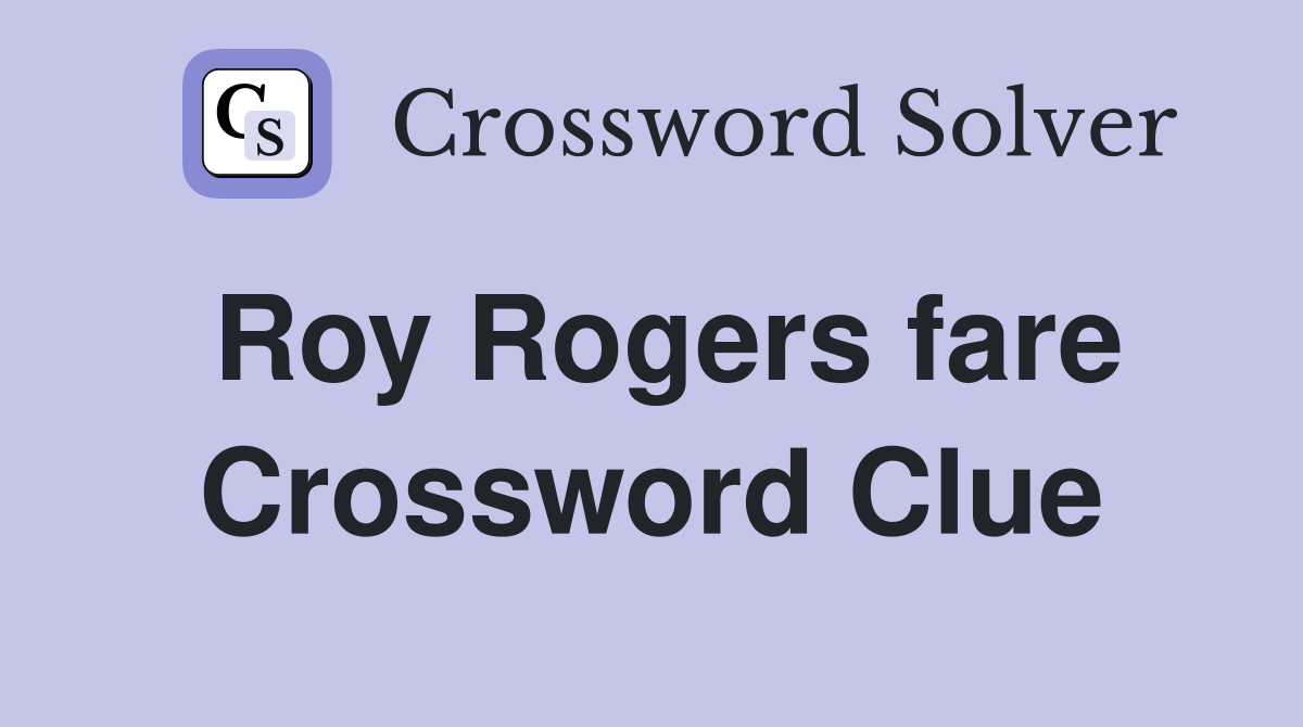 Roy Rogers fare Crossword Clue