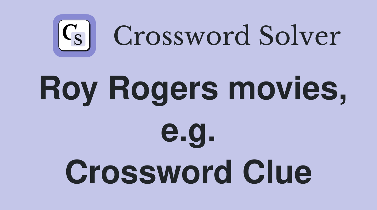 Roy Rogers movies, e.g. Crossword Clue