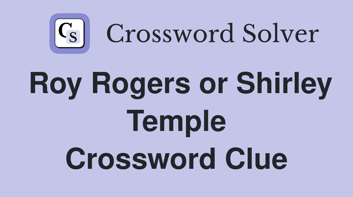 Roy Rogers or Shirley Temple Crossword Clue
