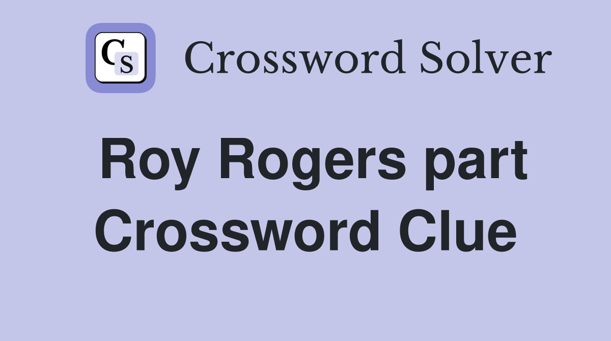Roy Rogers part Crossword Clue