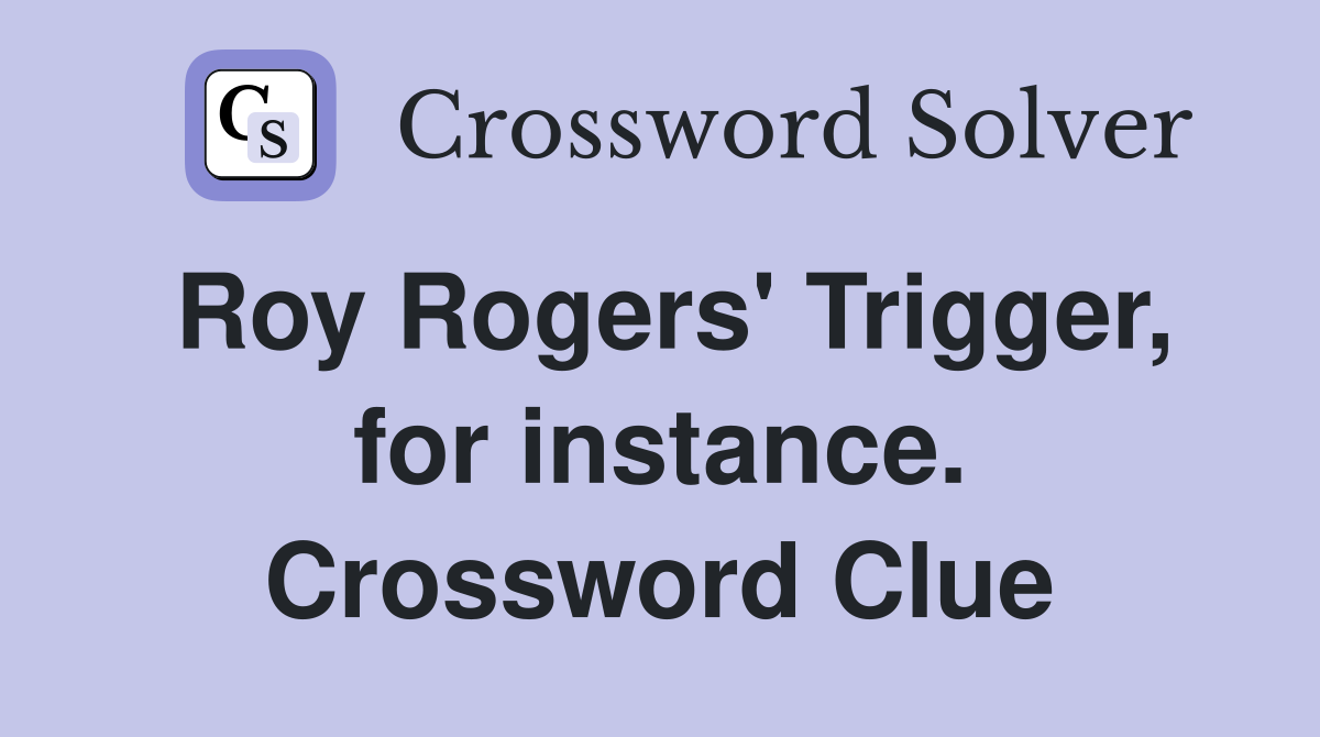 Roy Rogers' Trigger, for instance. Crossword Clue