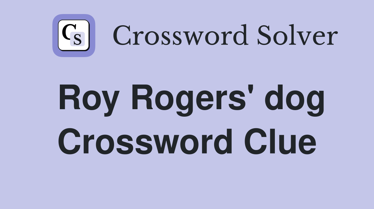 Roy Rogers' dog Crossword Clue